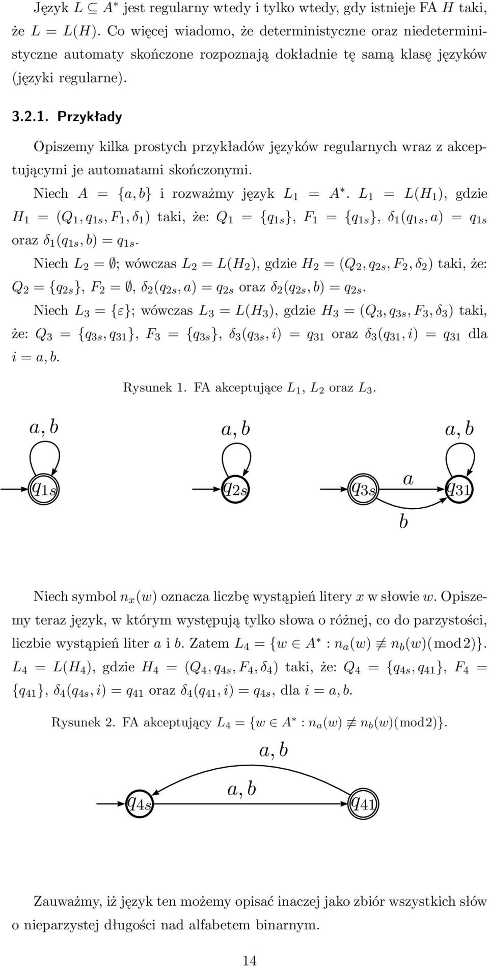 Przykłady Opiszemy kilka prostych przykładów języków regularnych wraz z akceptującymi je automatami skończonymi. Niech A = {a,b}irozważmyjęzykl 1 = A.