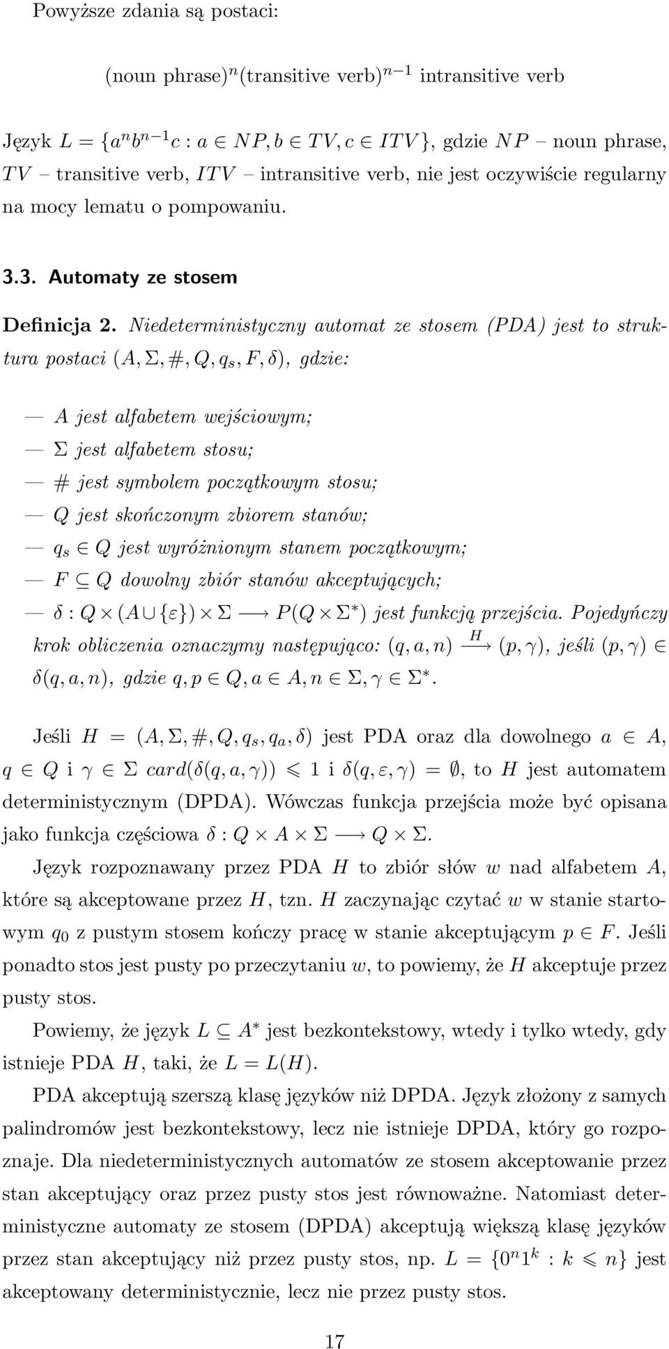 Niedeterministyczny automat ze stosem(pda) jest to strukturapostaci(a,σ,#,q,q s,f,δ),gdzie: A jest alfabetem wejściowym; Σ jest alfabetem stosu; # jest symbolem początkowym stosu; Q jest skończonym