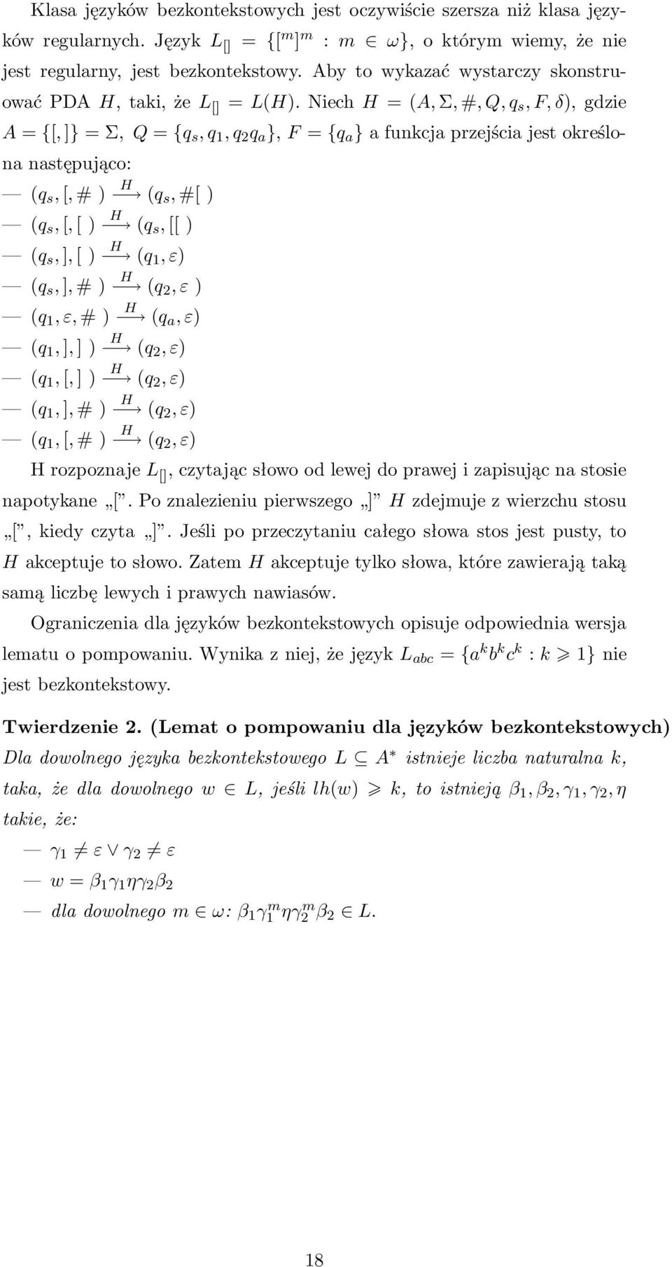 NiechH=(A,Σ,#,Q,q s,f,δ),gdzie A={[,]}=Σ,Q={q s,q 1,q 2 q a },F={q a }afunkcjaprzejściajestokreślona następująco: (q s,[,#) (q H s,#[) (q s,[,[) (q H s,[[) (q s,],[) (q H 1,ε) (q s,],#) (q H 2,ε) (q