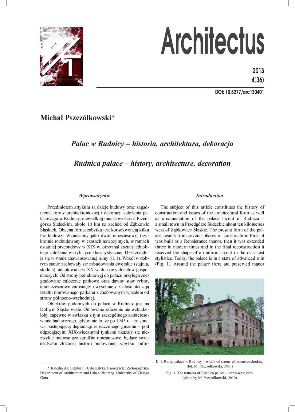 oraz zagadnienia formy architektonicznej i dekoracji założenia pałacowego w Rudnicy, niewielkiej miejscowości na Przedgórzu Sudeckim, około 10 km na zachód od Ząbkowic Śląskich.