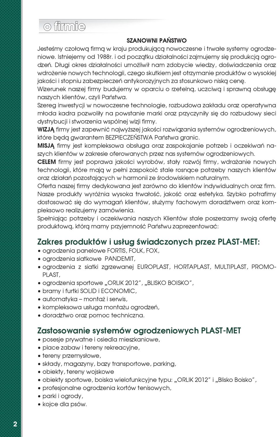 antykorozyjnych za stosunkowo niską cenę. Wizerunek naszej firmy budujemy w oparciu o rzetelną, uczciwą i sprawną obsługę naszych klientów, czyli Państwa.