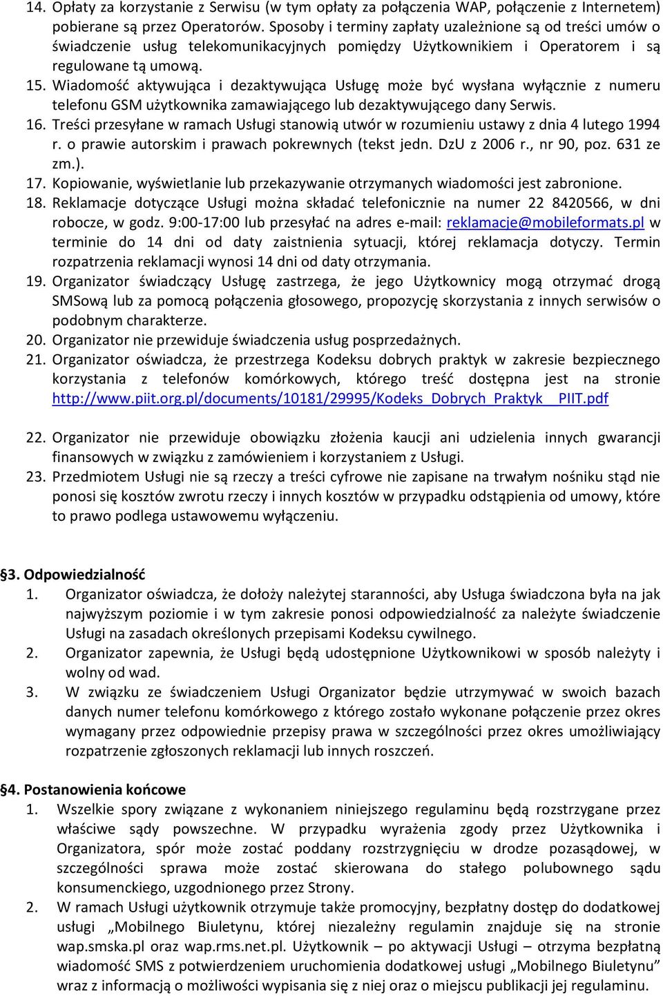 Wiadomość aktywująca i dezaktywująca Usługę może być wysłana wyłącznie z numeru telefonu GSM użytkownika zamawiającego lub dezaktywującego dany Serwis. 16.