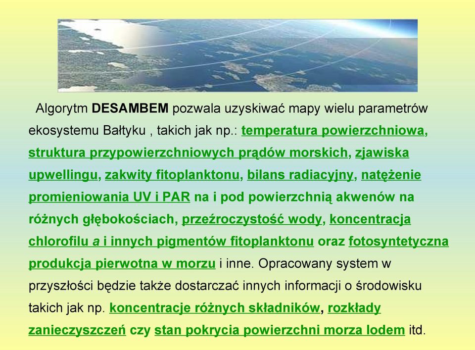 UV i PAR na i pod powierzchnią akwenów na różnych głębokościach, przeźroczystość wody, koncentracja chlorofilu a i innych pigmentów fitoplanktonu oraz fotosyntetyczna