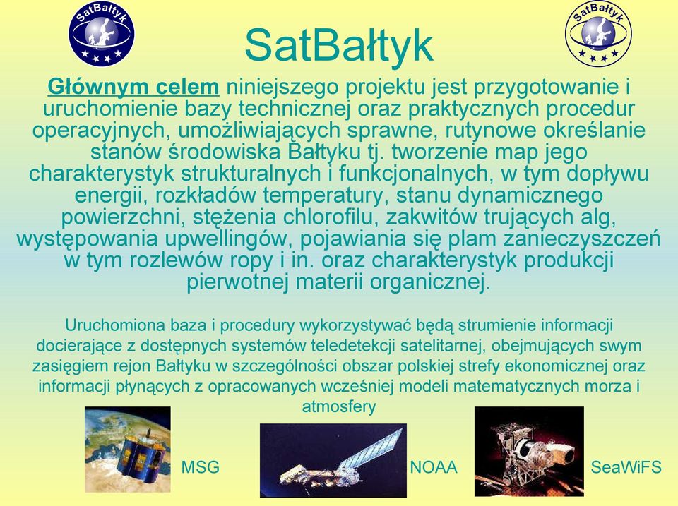 tworzenie map jego charakterystyk strukturalnych i funkcjonalnych, w tym dopływu energii, rozkładów temperatury, stanu dynamicznego powierzchni, stężenia chlorofilu, zakwitów trujących alg,