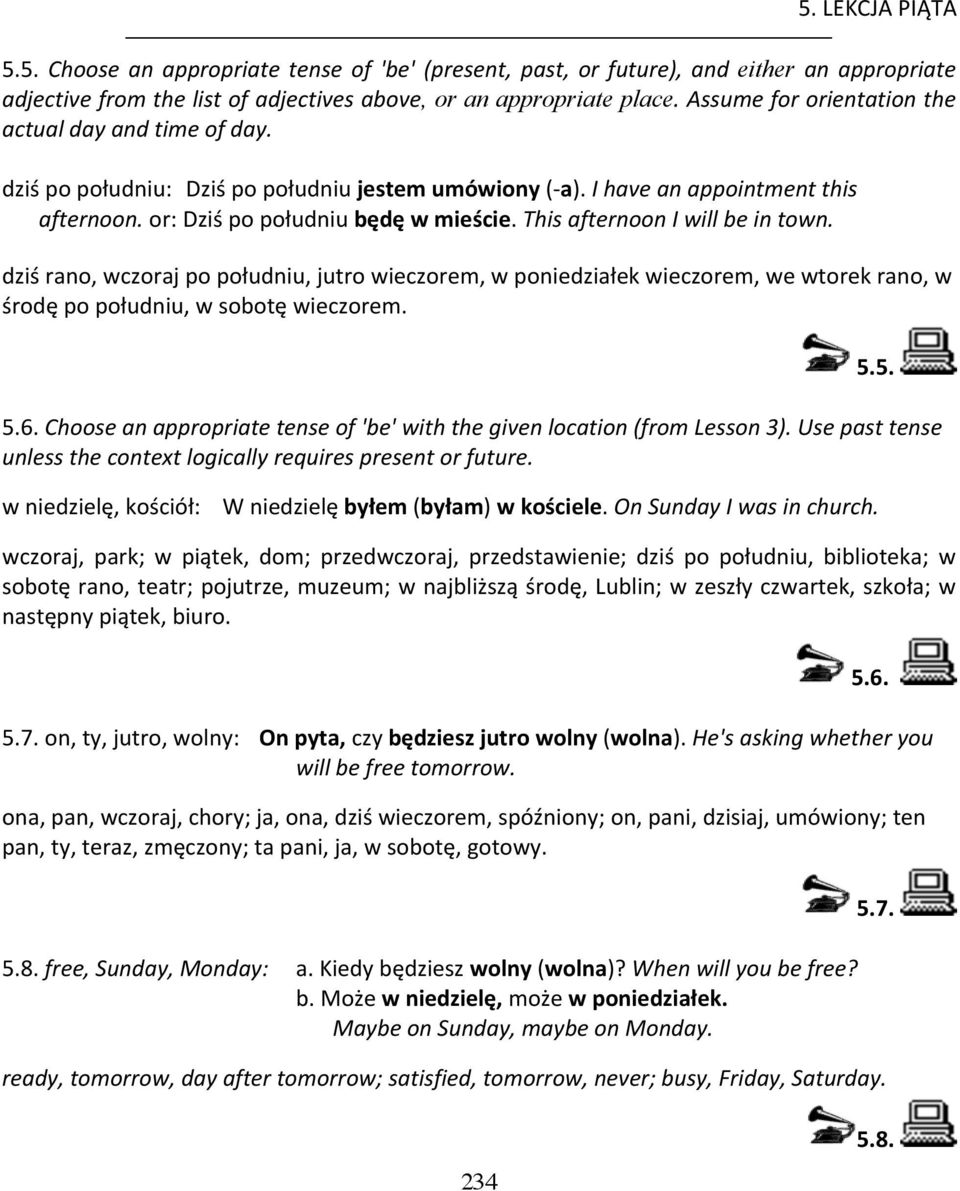 This afternoon I will be in town. dziś rano, wczoraj po południu, jutro wieczorem, w poniedziałek wieczorem, we wtorek rano, w środę po południu, w sobotę wieczorem. 5.6.