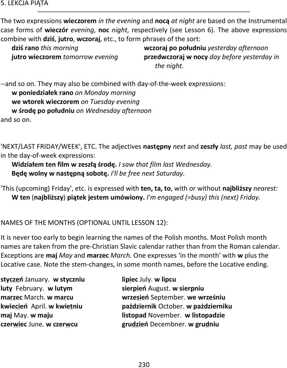 , to form phrases of the sort: dziś rano this morning jutro wieczorem tomorrow evening wczoraj po południu yesterday afternoon przedwczoraj w nocy day before yesterday in the night. - - and so on.