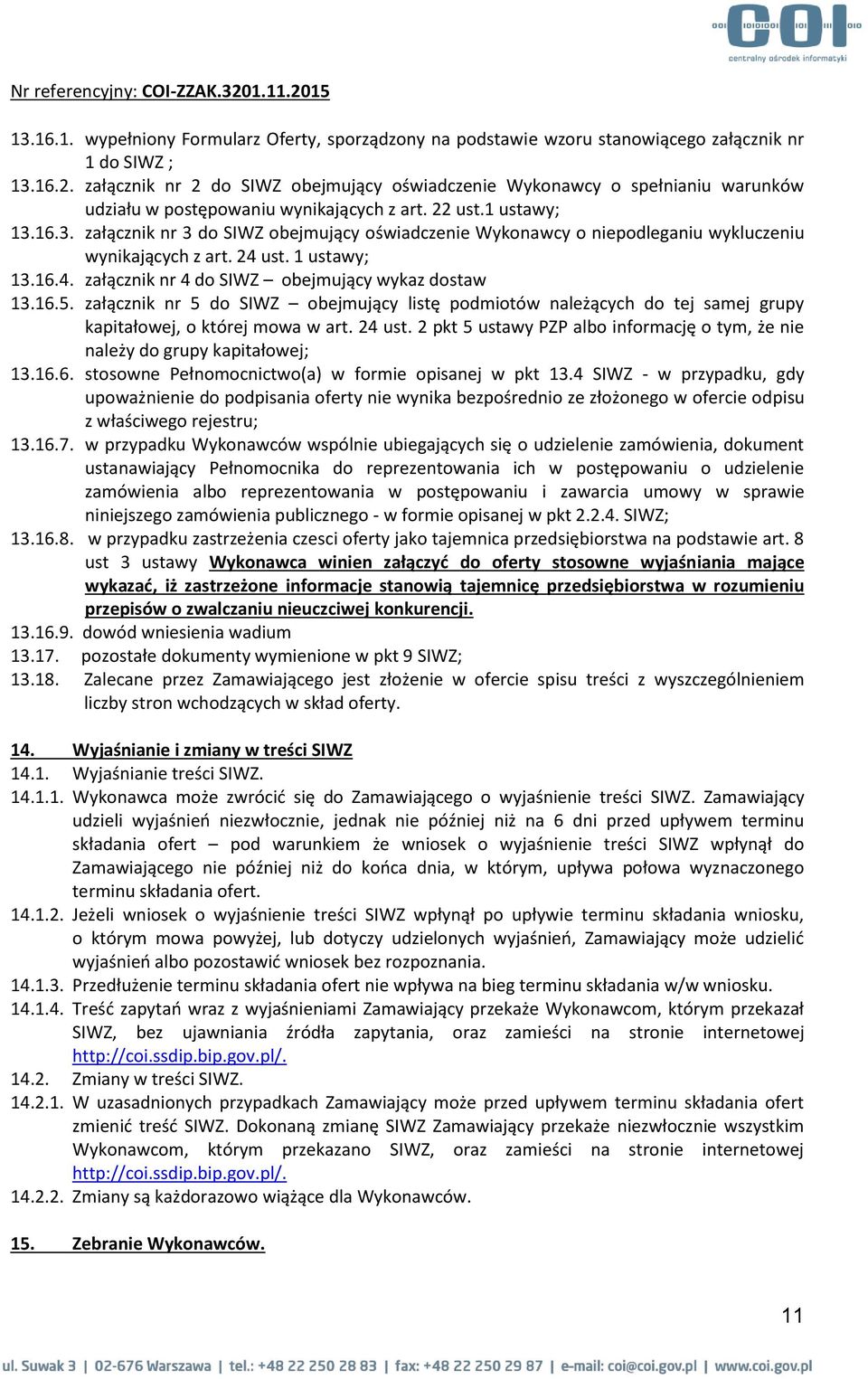 16.3. załącznik nr 3 do SIWZ obejmujący oświadczenie Wykonawcy o niepodleganiu wykluczeniu wynikających z art. 24 ust. 1 ustawy; 13.16.4. załącznik nr 4 do SIWZ obejmujący wykaz dostaw 13.16.5.