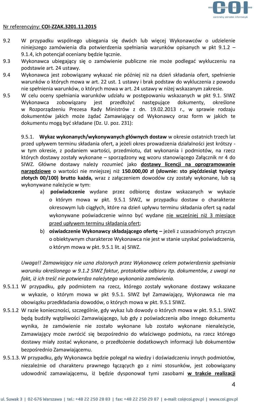 22 ust. 1 ustawy i brak podstaw do wykluczenia z powodu nie spełnienia warunków, o których mowa w art. 24 ustawy w niżej wskazanym zakresie. 9.