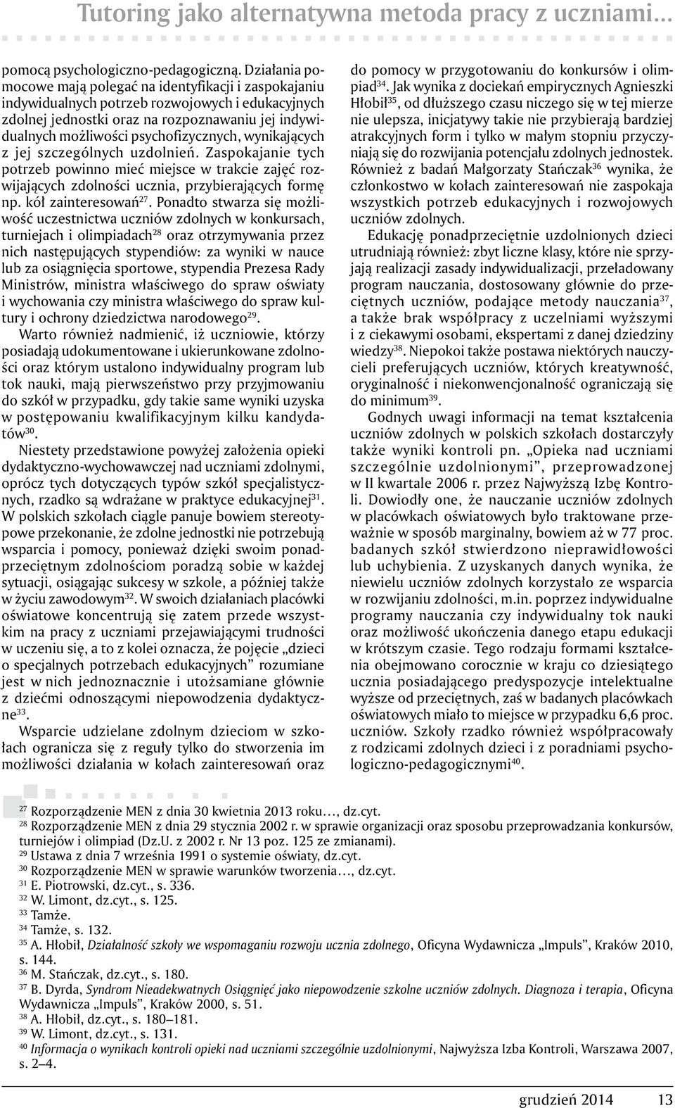 psychofizycznych, wynikających z jej szczególnych uzdolnień. Zaspokajanie tych potrzeb powinno mieć miejsce w trakcie zajęć rozwijających zdolności ucznia, przybierających formę np.