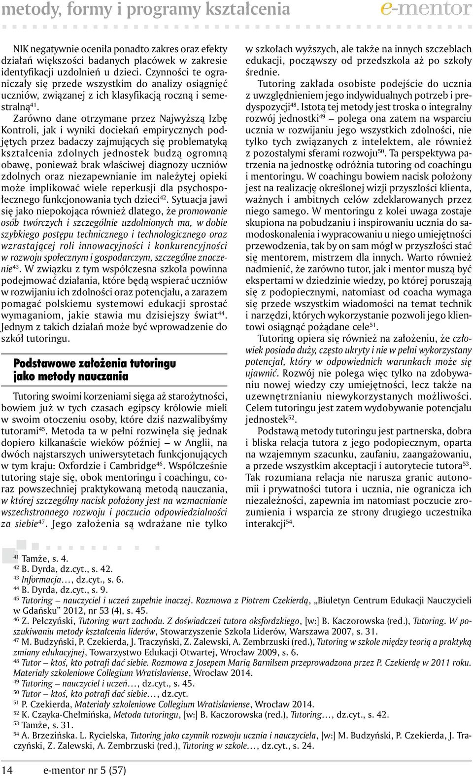 Zarówno dane otrzymane przez Najwyższą Izbę Kontroli, jak i wyniki dociekań empirycznych podjętych przez badaczy zajmujących się problematyką kształcenia zdolnych jednostek budzą ogromną obawę,