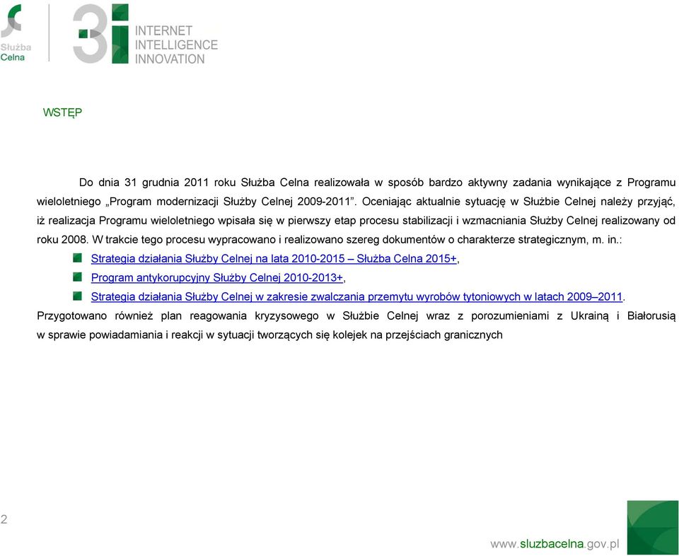 2008. W trakcie tego procesu wypracowano i realizowano szereg dokumentów o charakterze strategicznym, m. in.