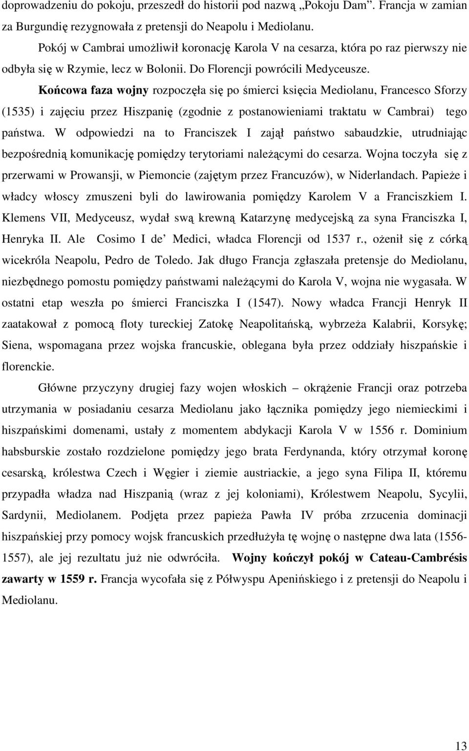 Końcowa faza wojny rozpoczęła się po śmierci księcia Mediolanu, Francesco Sforzy (1535) i zajęciu przez Hiszpanię (zgodnie z postanowieniami traktatu w Cambrai) tego państwa.