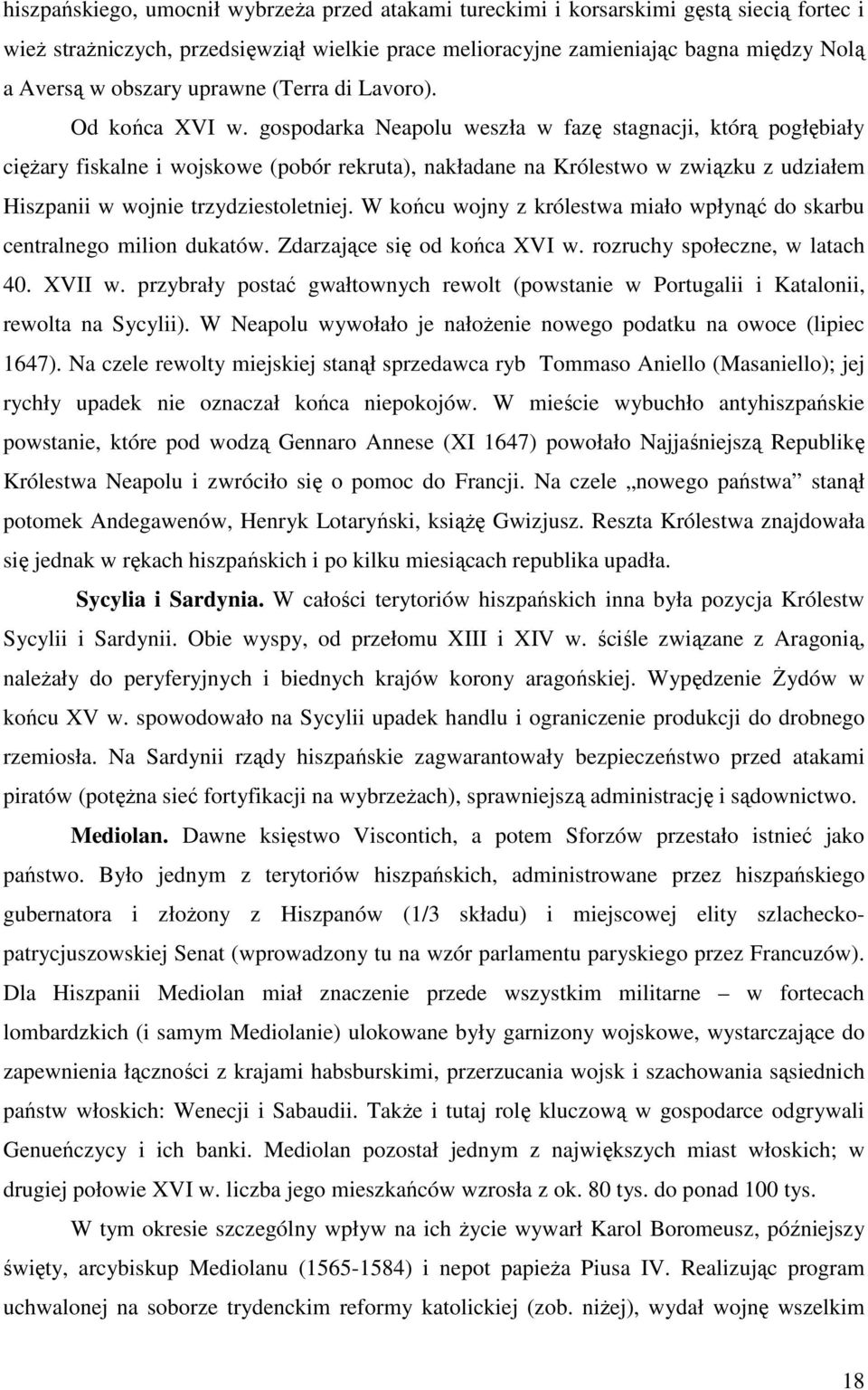 gospodarka Neapolu weszła w fazę stagnacji, którą pogłębiały cięŝary fiskalne i wojskowe (pobór rekruta), nakładane na Królestwo w związku z udziałem Hiszpanii w wojnie trzydziestoletniej.