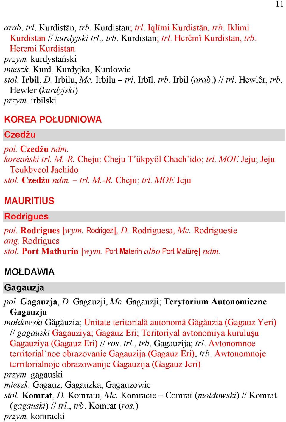 koreański trl. M.-R. Cheju; Cheju T ŭkpyŏl Chach ido; trl. MOE Jeju; Jeju Teukbyeol Jachido stol. Czedżu ndm. trl. M.-R. Cheju; trl. MOE Jeju MAURITIUS Rodrigues pol. Rodrigues [wym. Rodrigez], D.