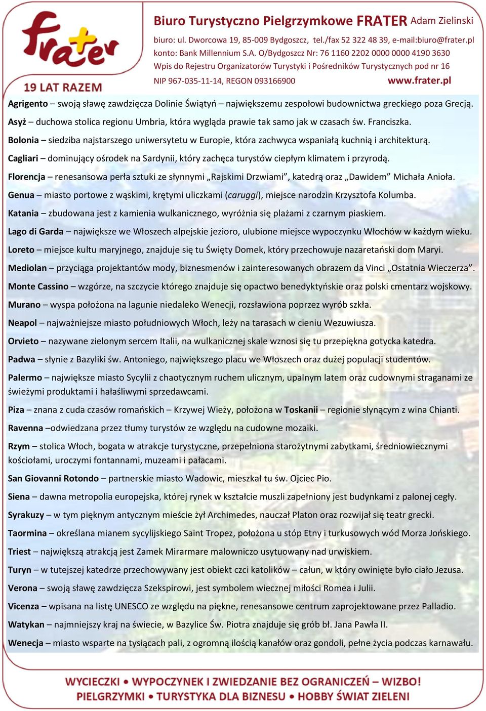 Cagliari dominujący ośrodek na Sardynii, który zachęca turystów ciepłym klimatem i przyrodą. Florencja renesansowa perła sztuki ze słynnymi Rajskimi Drzwiami, katedrą oraz Dawidem Michała Anioła.