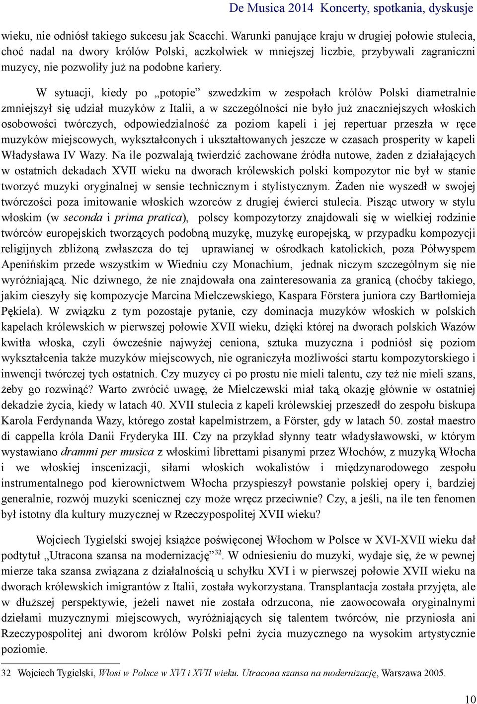 W sytuacji, kiedy po potopie szwedzkim w zespołach królów Polski diametralnie zmniejszył się udział muzyków z Italii, a w szczególności nie było już znaczniejszych włoskich osobowości twórczych,