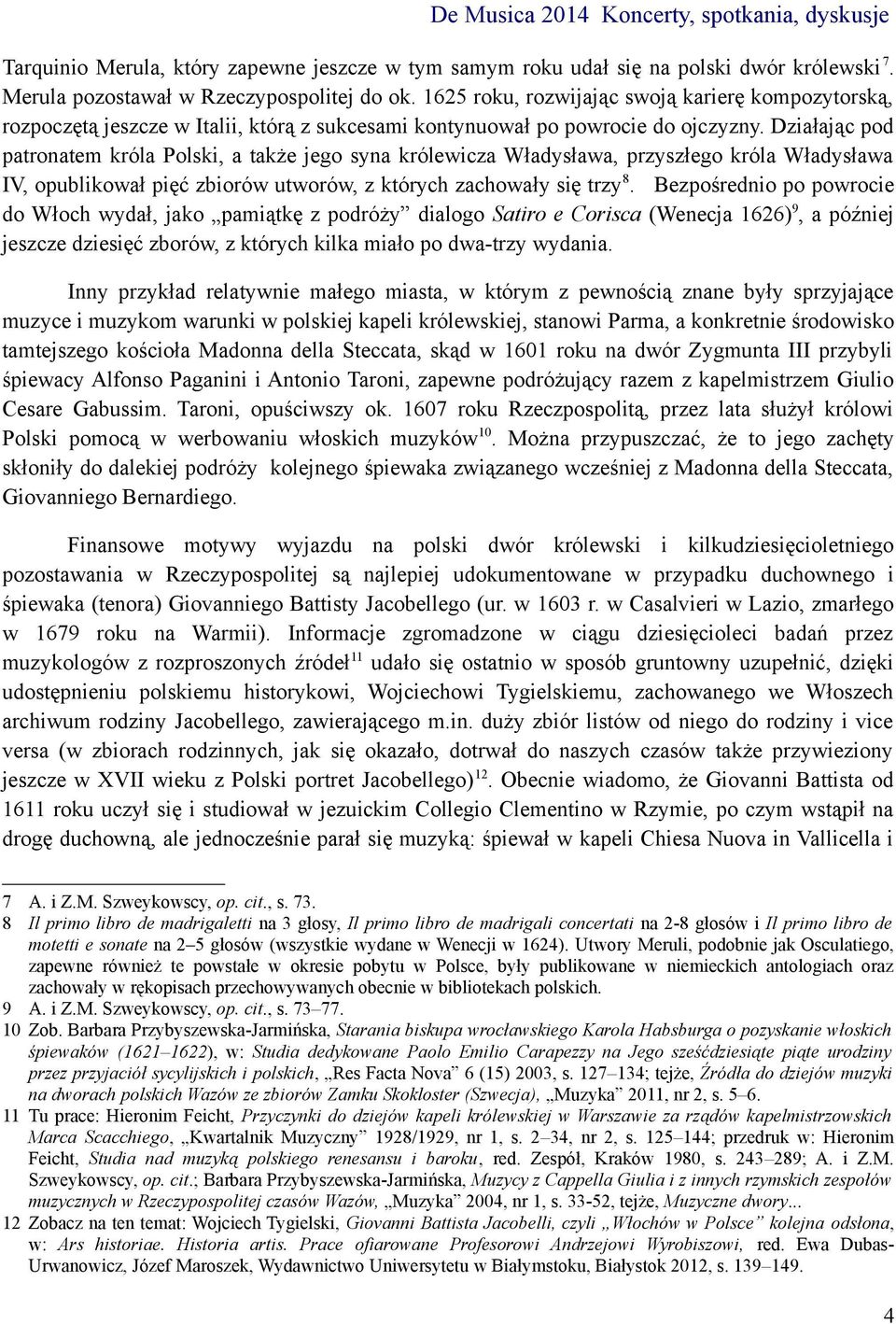 Działając pod patronatem króla Polski, a także jego syna królewicza Władysława, przyszłego króla Władysława IV, opublikował pięć zbiorów utworów, z których zachowały się trzy 8.