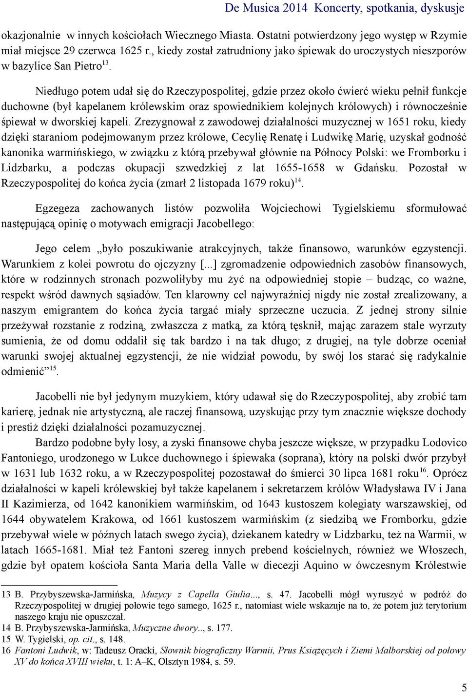 Niedługo potem udał się do Rzeczypospolitej, gdzie przez około ćwierć wieku pełnił funkcje duchowne (był kapelanem królewskim oraz spowiednikiem kolejnych królowych) i równocześnie śpiewał w