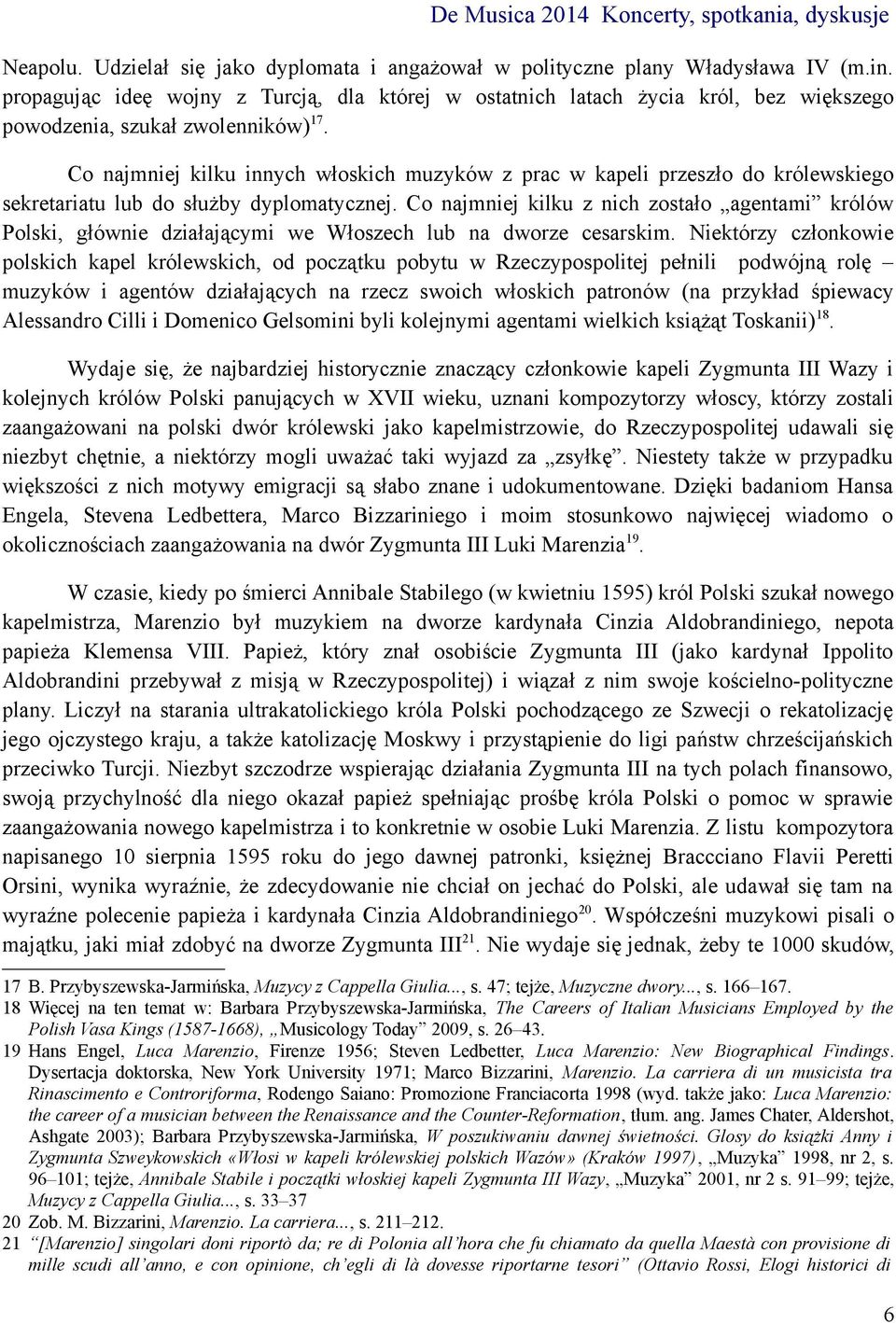 Co najmniej kilku innych włoskich muzyków z prac w kapeli przeszło do królewskiego sekretariatu lub do służby dyplomatycznej.