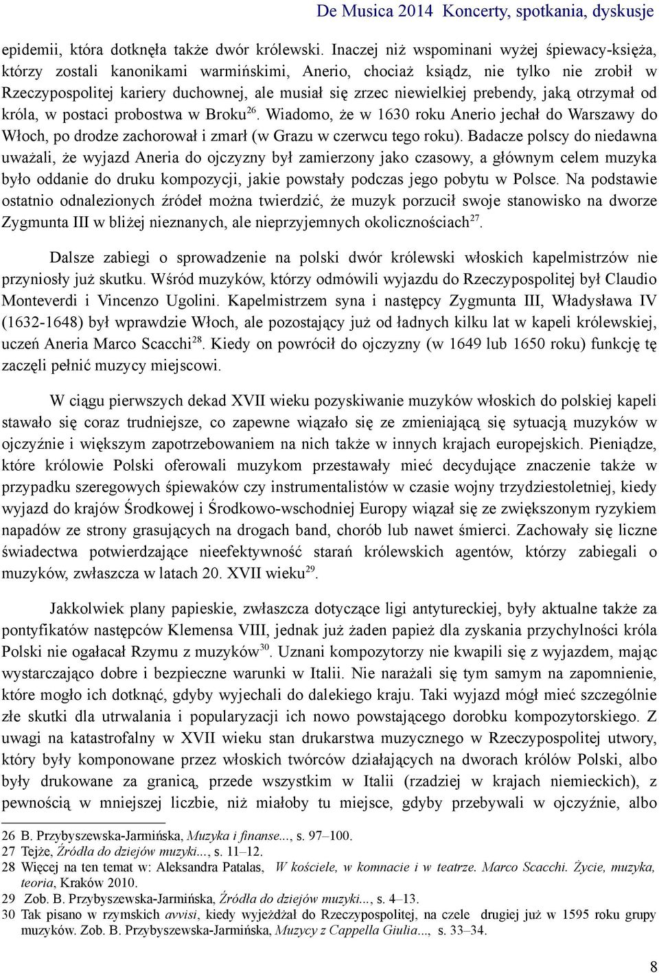 niewielkiej prebendy, jaką otrzymał od króla, w postaci probostwa w Broku 26. Wiadomo, że w 1630 roku Anerio jechał do Warszawy do Włoch, po drodze zachorował i zmarł (w Grazu w czerwcu tego roku).