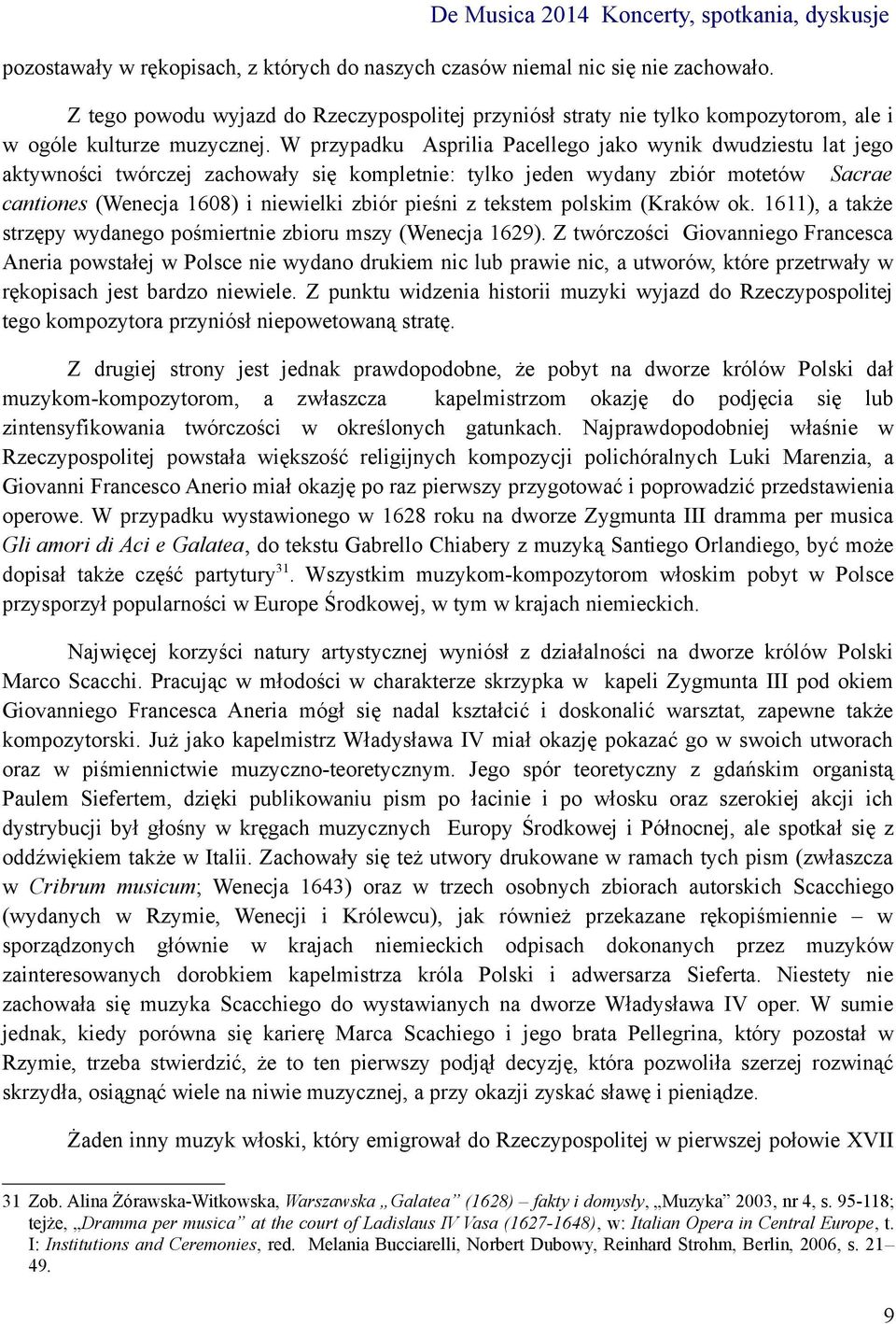 tekstem polskim (Kraków ok. 1611), a także strzępy wydanego pośmiertnie zbioru mszy (Wenecja 1629).