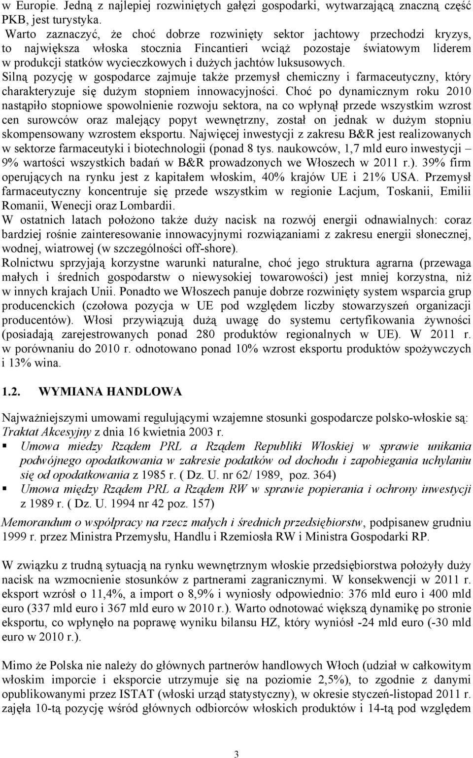 jachtów luksusowych. Silną pozycję w gospodarce zajmuje także przemysł chemiczny i farmaceutyczny, który charakteryzuje się dużym stopniem innowacyjności.