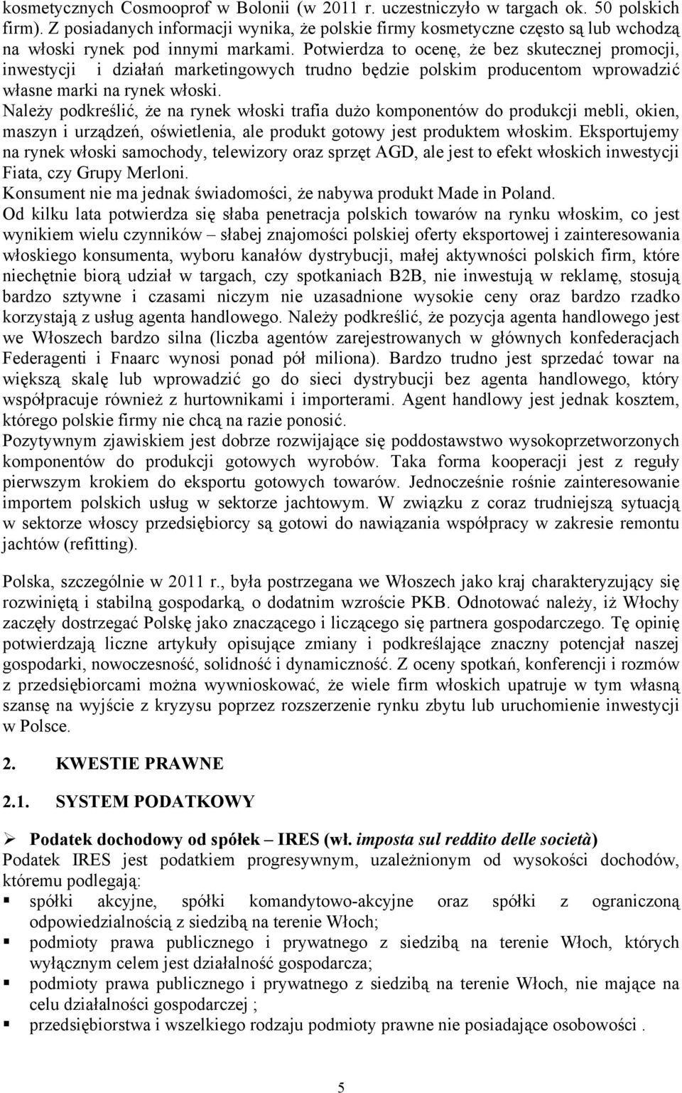 Potwierdza to ocenę, że bez skutecznej promocji, inwestycji i działań marketingowych trudno będzie polskim producentom wprowadzić własne marki na rynek włoski.