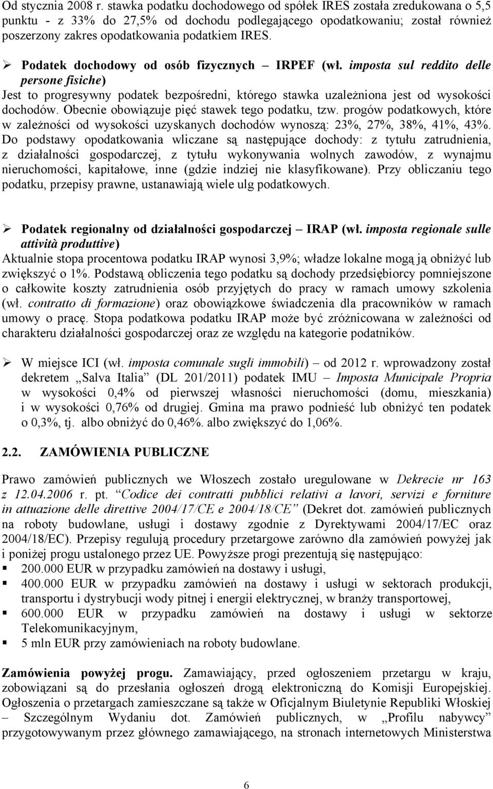 Podatek dochodowy od osób fizycznych IRPEF (wł. imposta sul reddito delle persone fisiche) Jest to progresywny podatek bezpośredni, którego stawka uzależniona jest od wysokości dochodów.