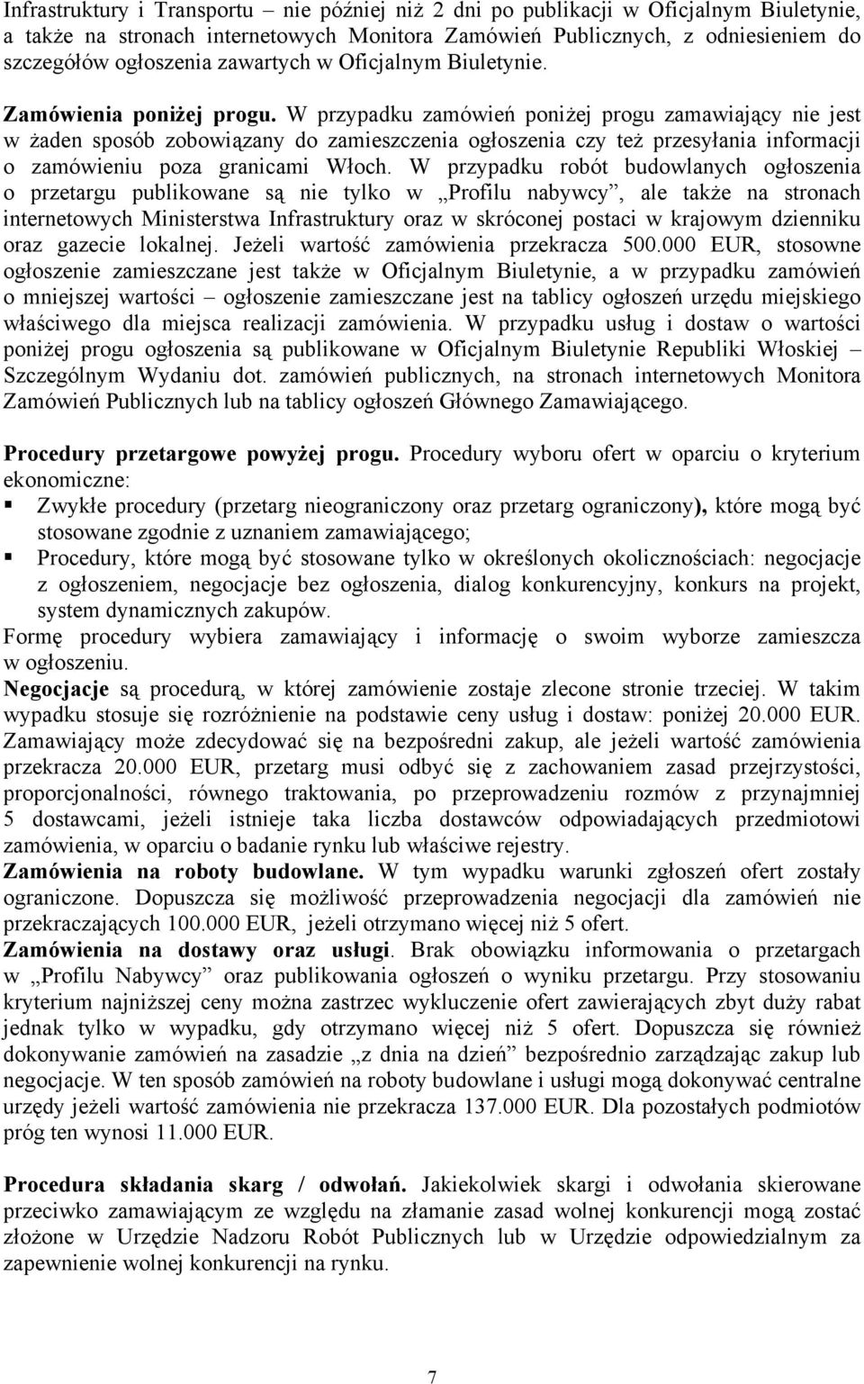 W przypadku zamówień poniżej progu zamawiający nie jest w żaden sposób zobowiązany do zamieszczenia ogłoszenia czy też przesyłania informacji o zamówieniu poza granicami Włoch.