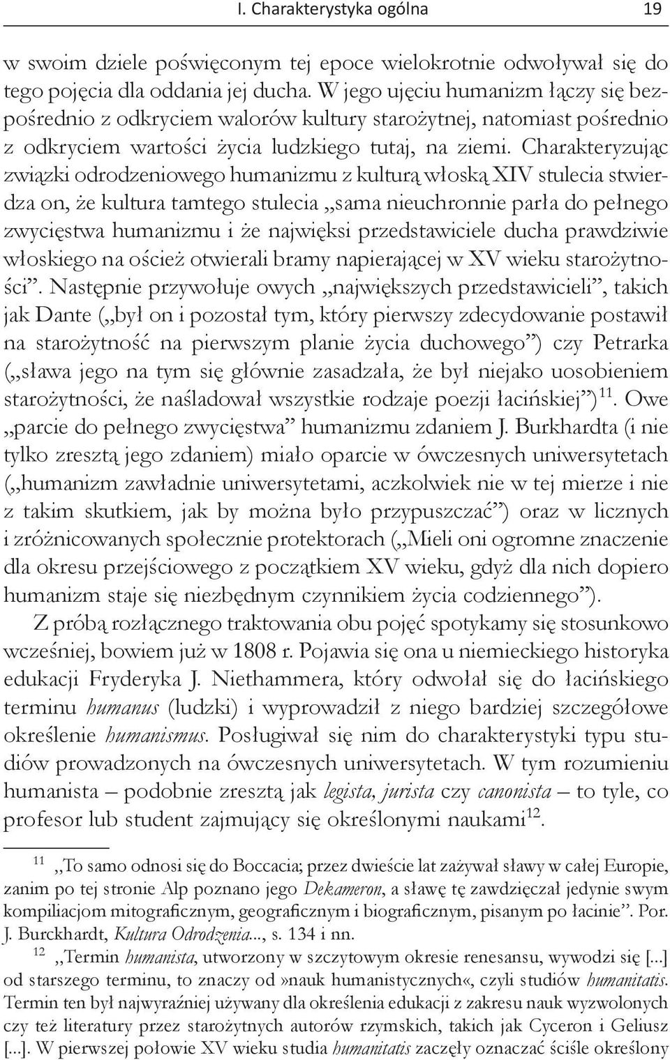 Charakteryzując związki odrodzeniowego humanizmu z kulturą włoską XIV stulecia stwierdza on, że kultura tamtego stulecia sama nieuchronnie parła do pełnego zwycięstwa humanizmu i że najwięksi