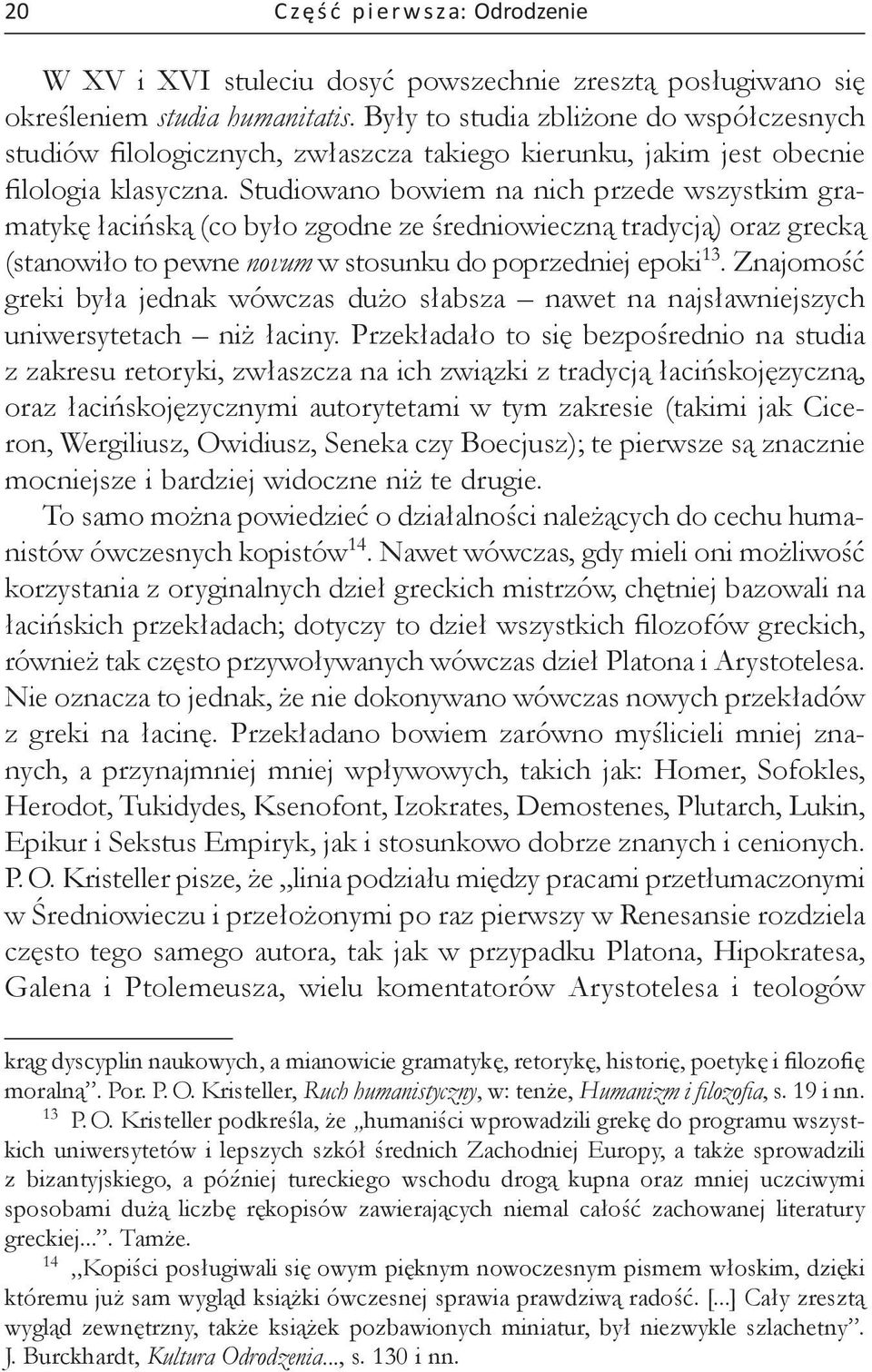 Studiowano bowiem na nich przede wszystkim gramatykę łacińską (co było zgodne ze średniowieczną tradycją) oraz grecką (stanowiło to pewne novum w stosunku do poprzedniej epoki 13.