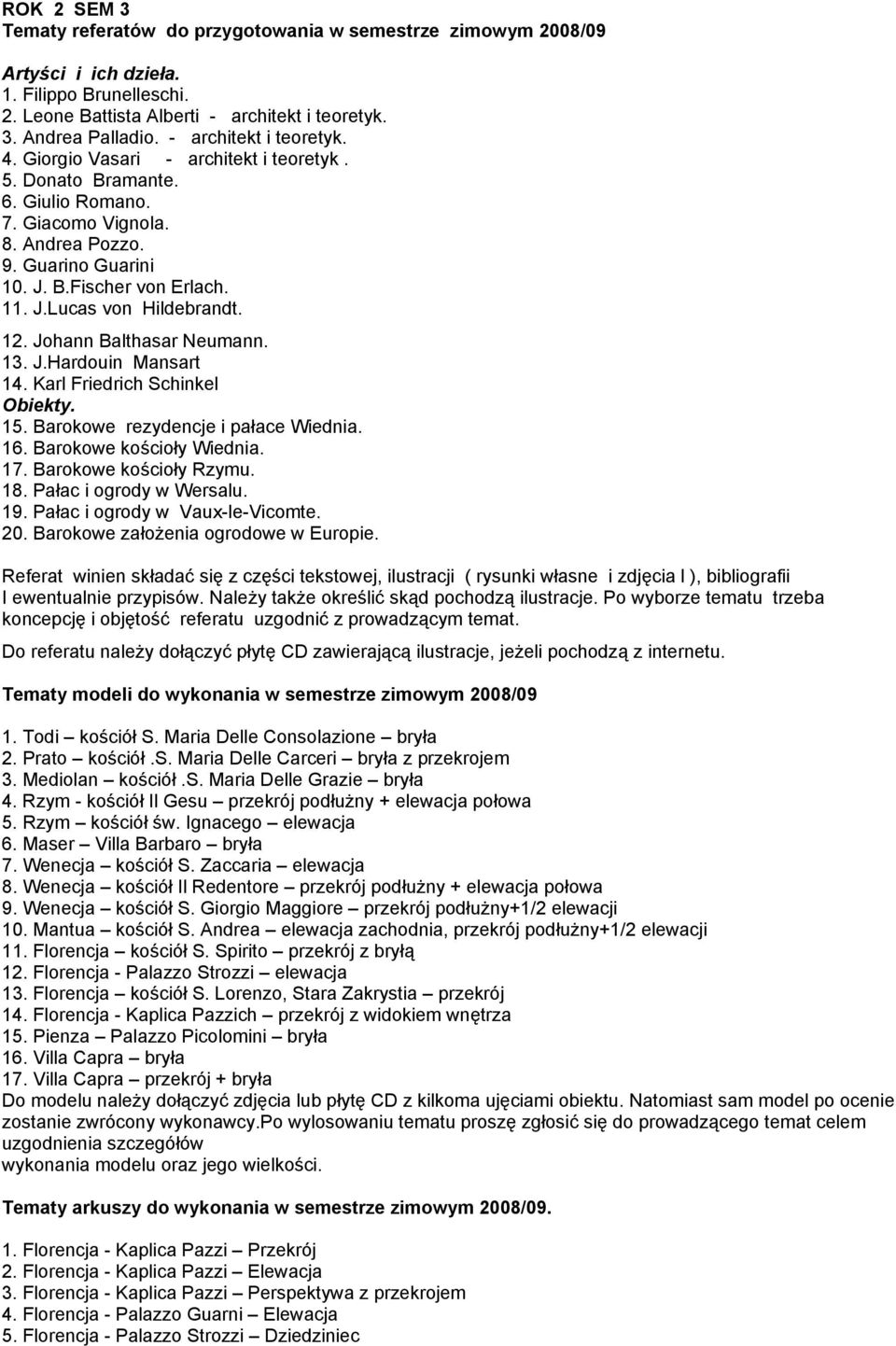 12. Johann Balthasar Neumann. 13. J.Hardouin Mansart 14. Karl Friedrich Schinkel Obiekty. 15. Barokowe rezydencje i pałace Wiednia. 16. Barokowe kościoły Wiednia. 17. Barokowe kościoły Rzymu. 18.