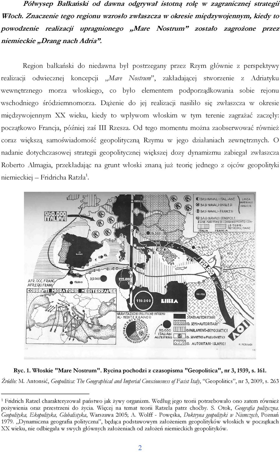 Region bałkański do niedawna był postrzegany przez Rzym głównie z perspektywy realizacji odwiecznej koncepcji Mare Nostrum, zakładającej stworzenie z Adriatyku wewnętrznego morza włoskiego, co było