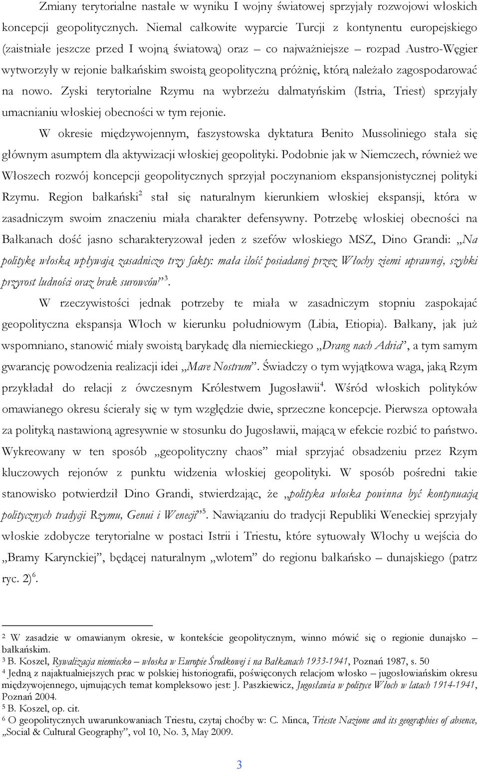 geopolityczną próŝnię, którą naleŝało zagospodarować na nowo. Zyski terytorialne Rzymu na wybrzeŝu dalmatyńskim (Istria, Triest) sprzyjały umacnianiu włoskiej obecności w tym rejonie.