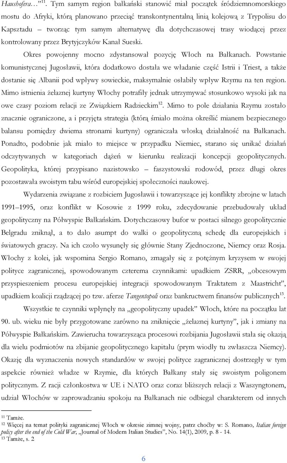 alternatywę dla dotychczasowej trasy wiodącej przez kontrolowany przez Brytyjczyków Kanał Sueski. Okres powojenny mocno zdystansował pozycję Włoch na Bałkanach.