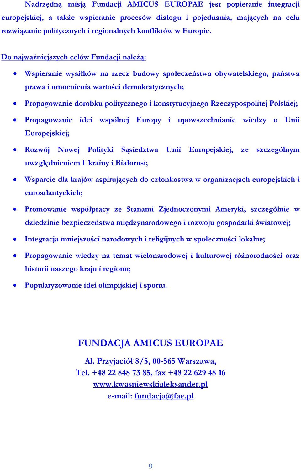 Do najwaŝniejszych celów Fundacji naleŝą: Wspieranie wysiłków na rzecz budowy społeczeństwa obywatelskiego, państwa prawa i umocnienia wartości demokratycznych; Propagowanie dorobku politycznego i