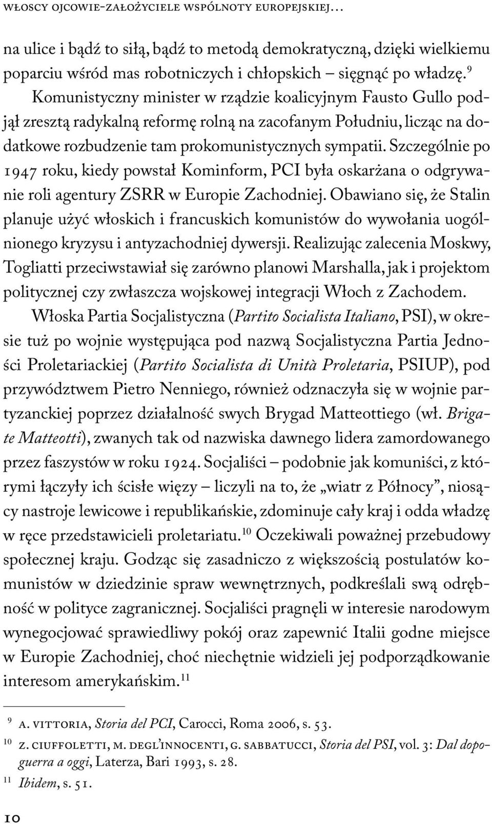 Szczególnie po 1947 roku, kiedy powstał Kominform, PCI była oskarżana o odgrywanie roli agentury ZSRR w Europie Zachodniej.