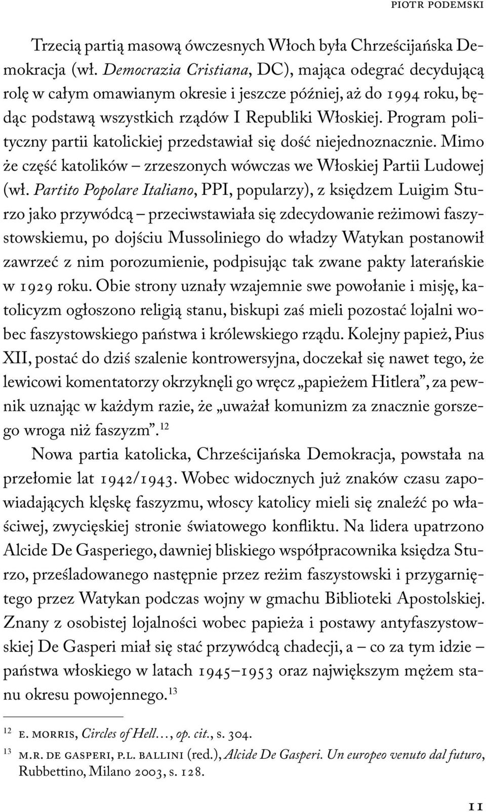 Program polityczny partii katolickiej przedstawiał się dość niejednoznacznie. Mimo że część katolików zrzeszonych wówczas we Włoskiej Partii Ludowej (wł.