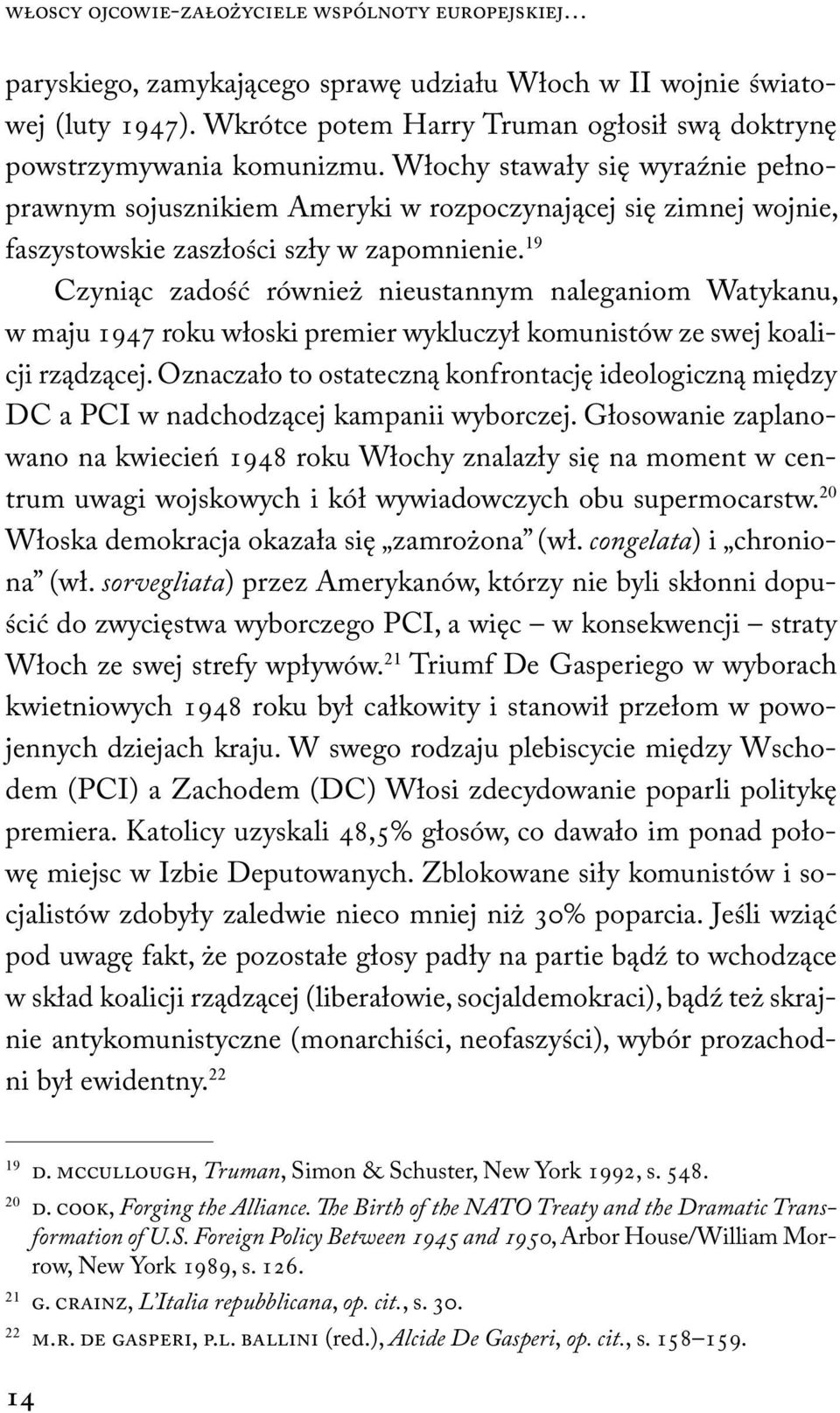 Włochy stawały się wyraźnie pełnoprawnym sojusznikiem Ameryki w rozpoczynającej się zimnej wojnie, faszystowskie zaszłości szły w zapomnienie.