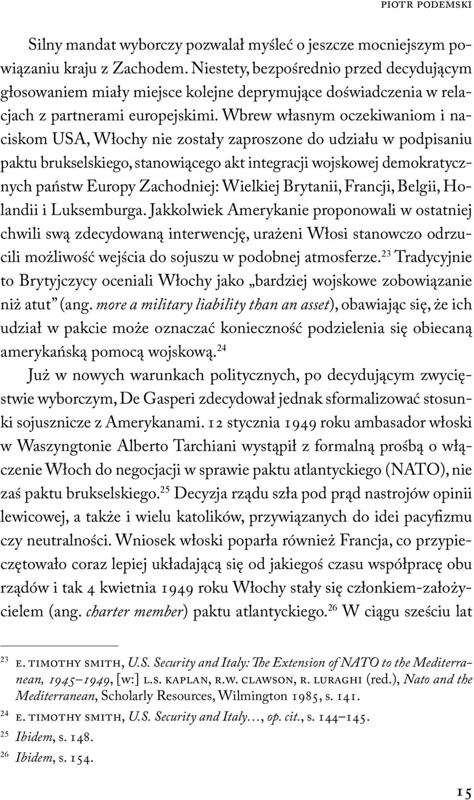 Wbrew własnym oczekiwaniom i naciskom USA, Włochy nie zostały zaproszone do udziału w podpisaniu paktu brukselskiego, stanowiącego akt integracji wojskowej demokratycznych państw Europy Zachodniej: