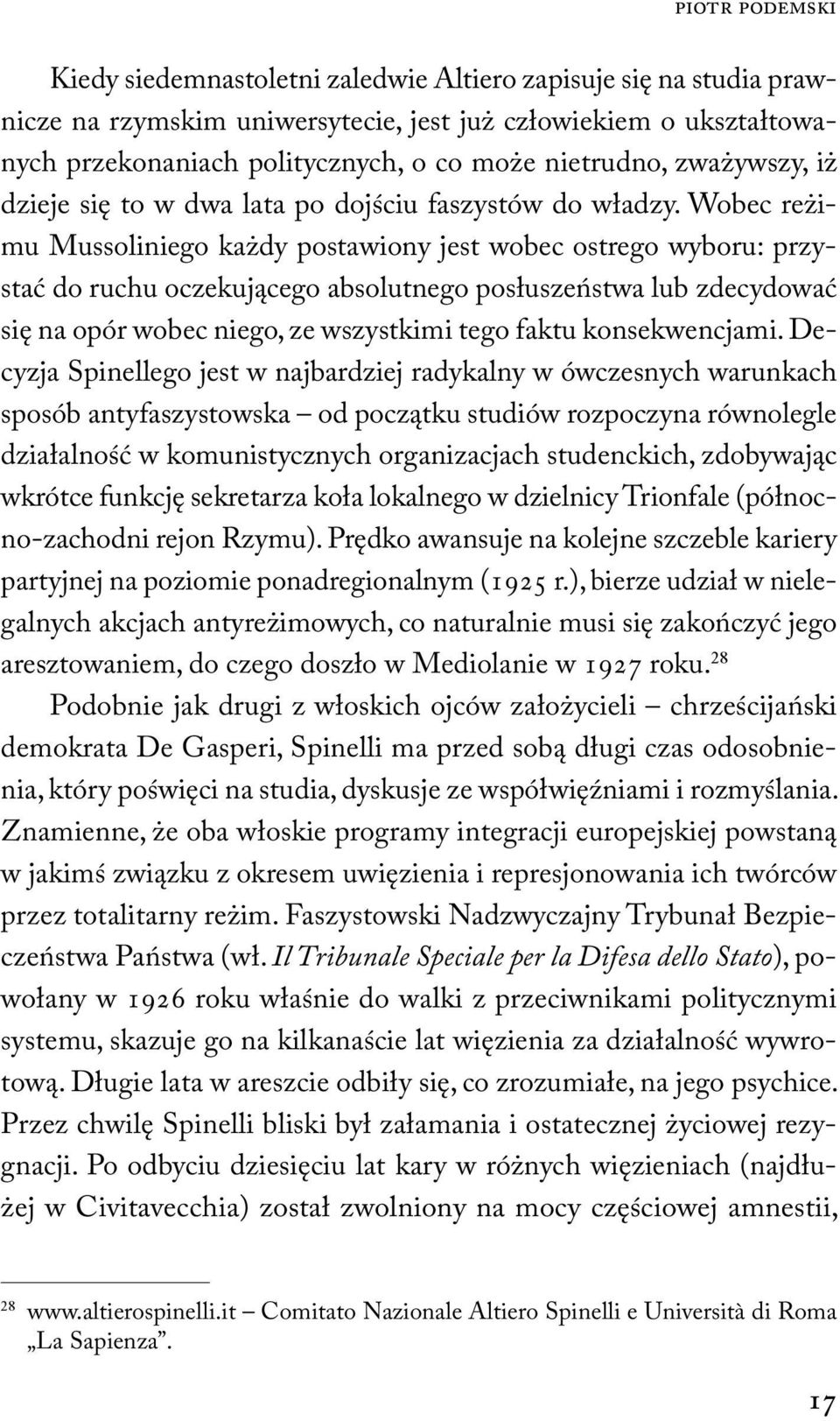 Wobec reżimu Mussoliniego każdy postawiony jest wobec ostrego wyboru: przystać do ruchu oczekującego absolutnego posłuszeństwa lub zdecydować się na opór wobec niego, ze wszystkimi tego faktu