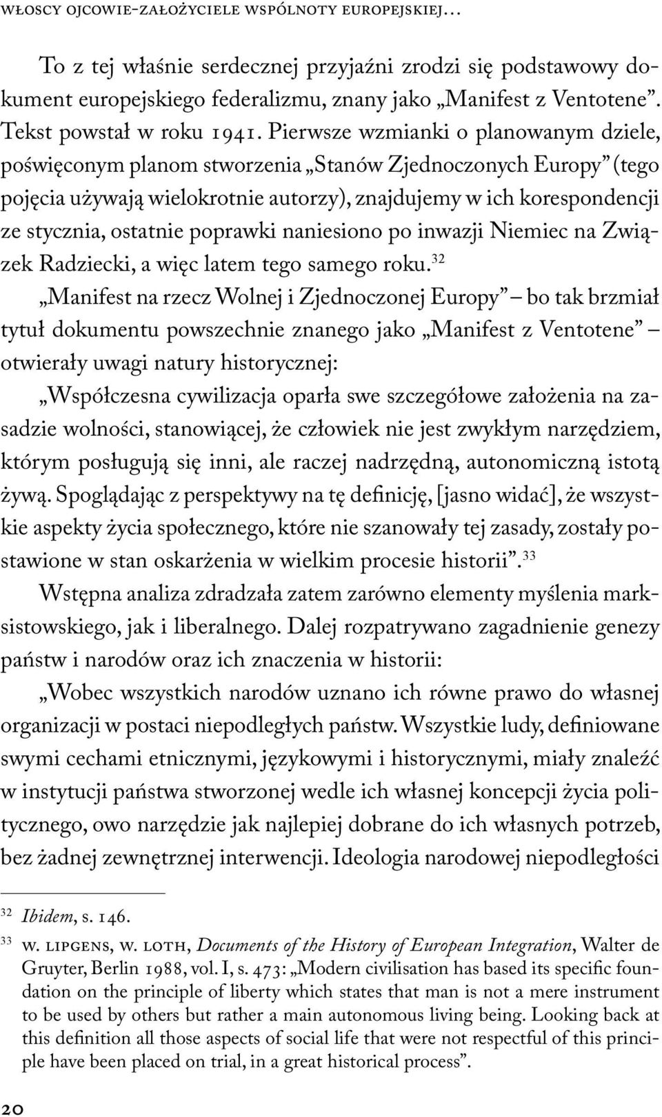 Pierwsze wzmianki o planowanym dziele, poświęconym planom stworzenia Stanów Zjednoczonych Europy (tego pojęcia używają wielokrotnie autorzy), znajdujemy w ich korespondencji ze stycznia, ostatnie