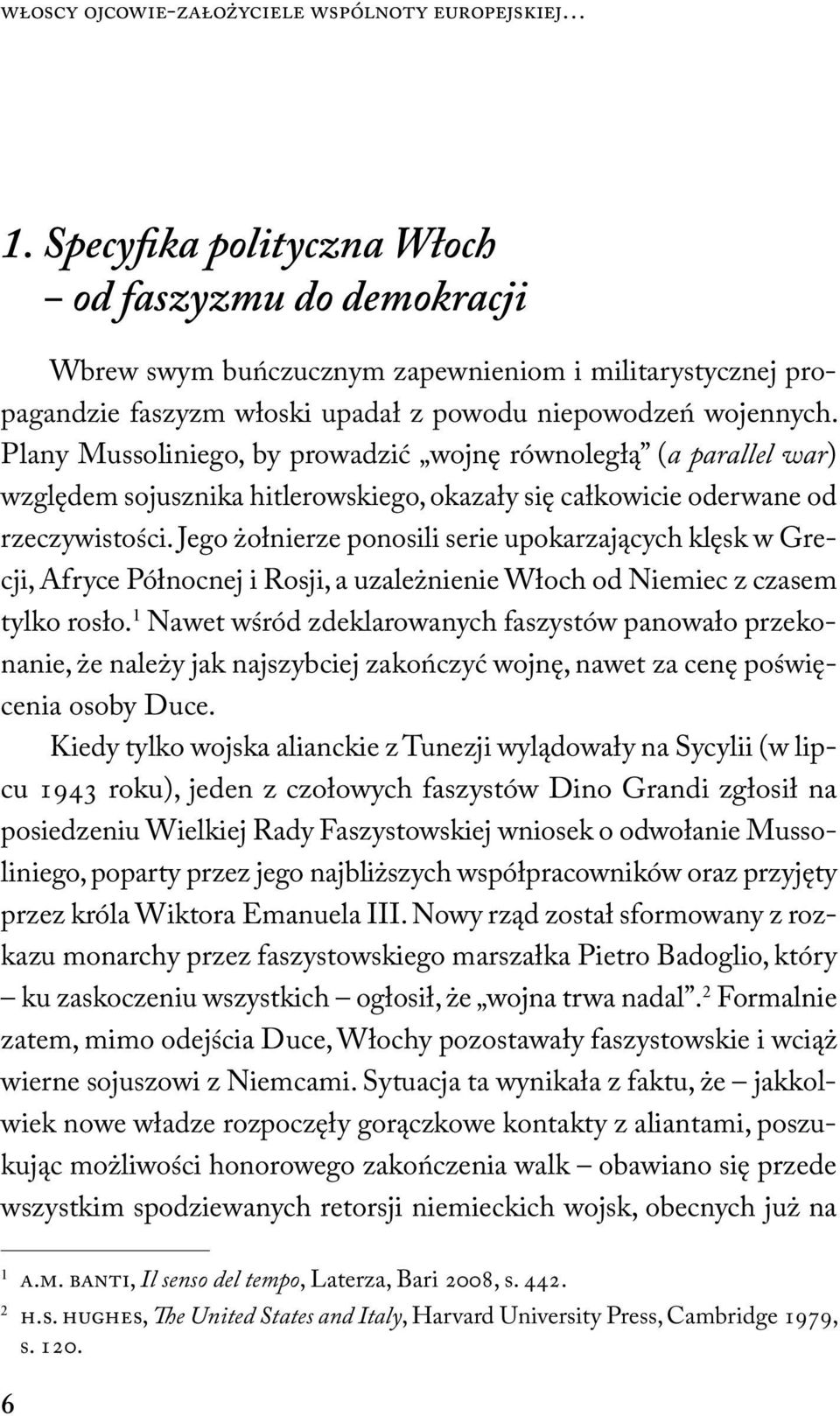 Plany Mussoliniego, by prowadzić wojnę równoległą (a parallel war) względem sojusznika hitlerowskiego, okazały się całkowicie oderwane od rzeczywistości.