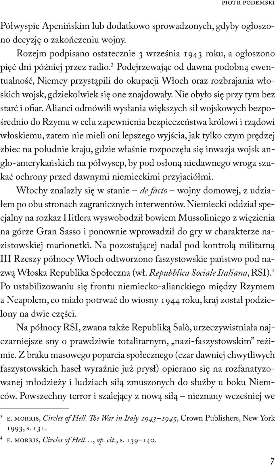 3 Podejrzewając od dawna podobną ewentualność, Niemcy przystąpili do okupacji Włoch oraz rozbrajania włoskich wojsk, gdziekolwiek się one znajdowały. Nie obyło się przy tym bez starć i ofiar.