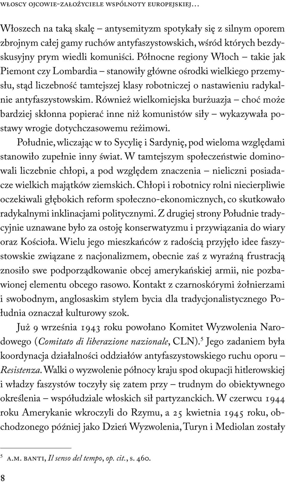 Północne regiony Włoch takie jak Piemont czy Lombardia stanowiły główne ośrodki wielkiego przemysłu, stąd liczebność tamtejszej klasy robotniczej o nastawieniu radykalnie antyfaszystowskim.