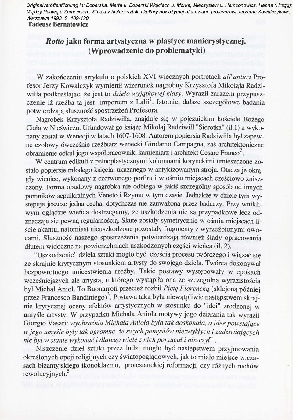 (Wprowadzenie do problematyki) W zakończeniu artykułu o polskich XVI-wiecznych portretach allantica Profesor Jerzy Kowalczyk wymienił wizerunek nagrobny Krzysztofa Mikołaja Radziwiłła podkreślając,