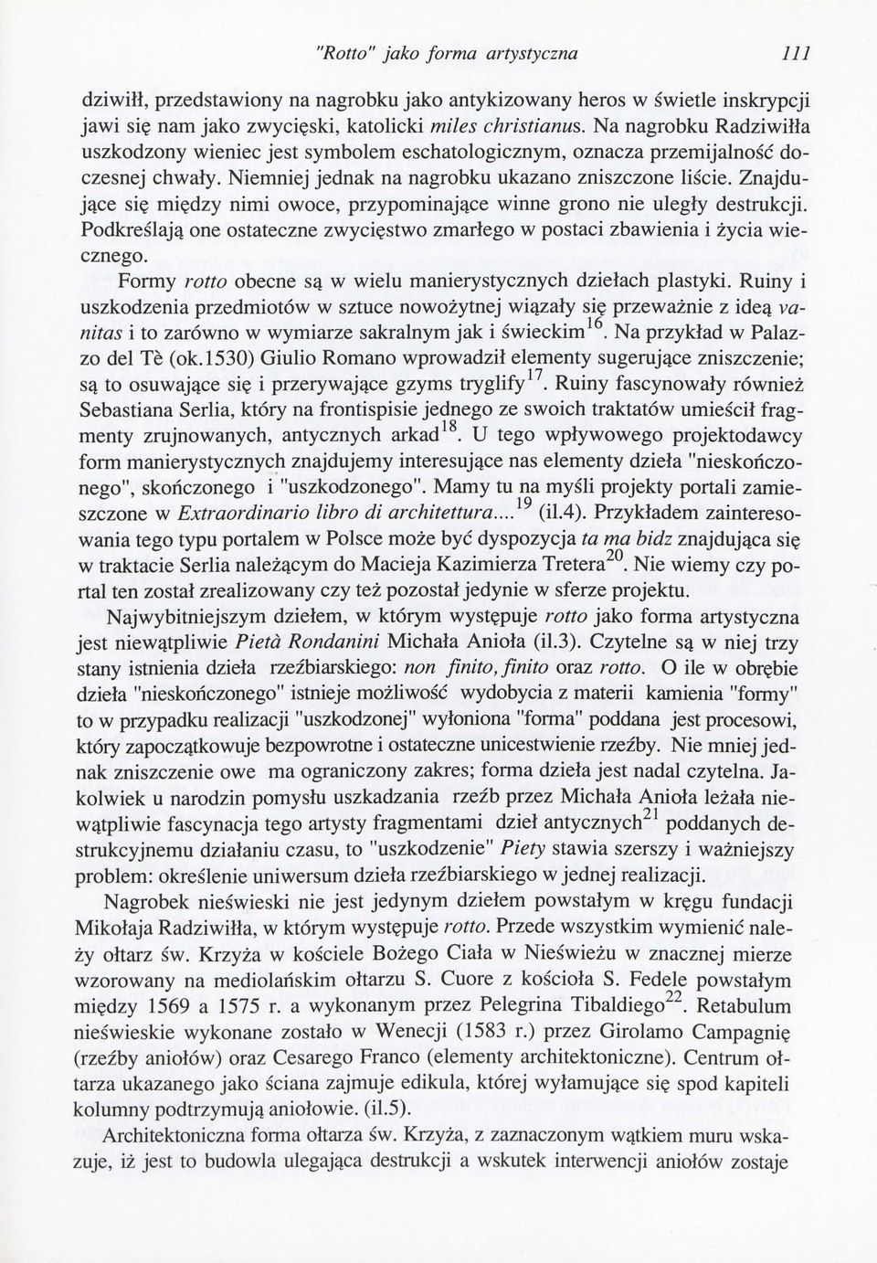 Znajdujące się między nimi owoce, przypominające winne grono nie uległy destrukcji. Podkreślają one ostateczne zwycięstwo zmarłego w postaci zbawienia i życia wiecznego.