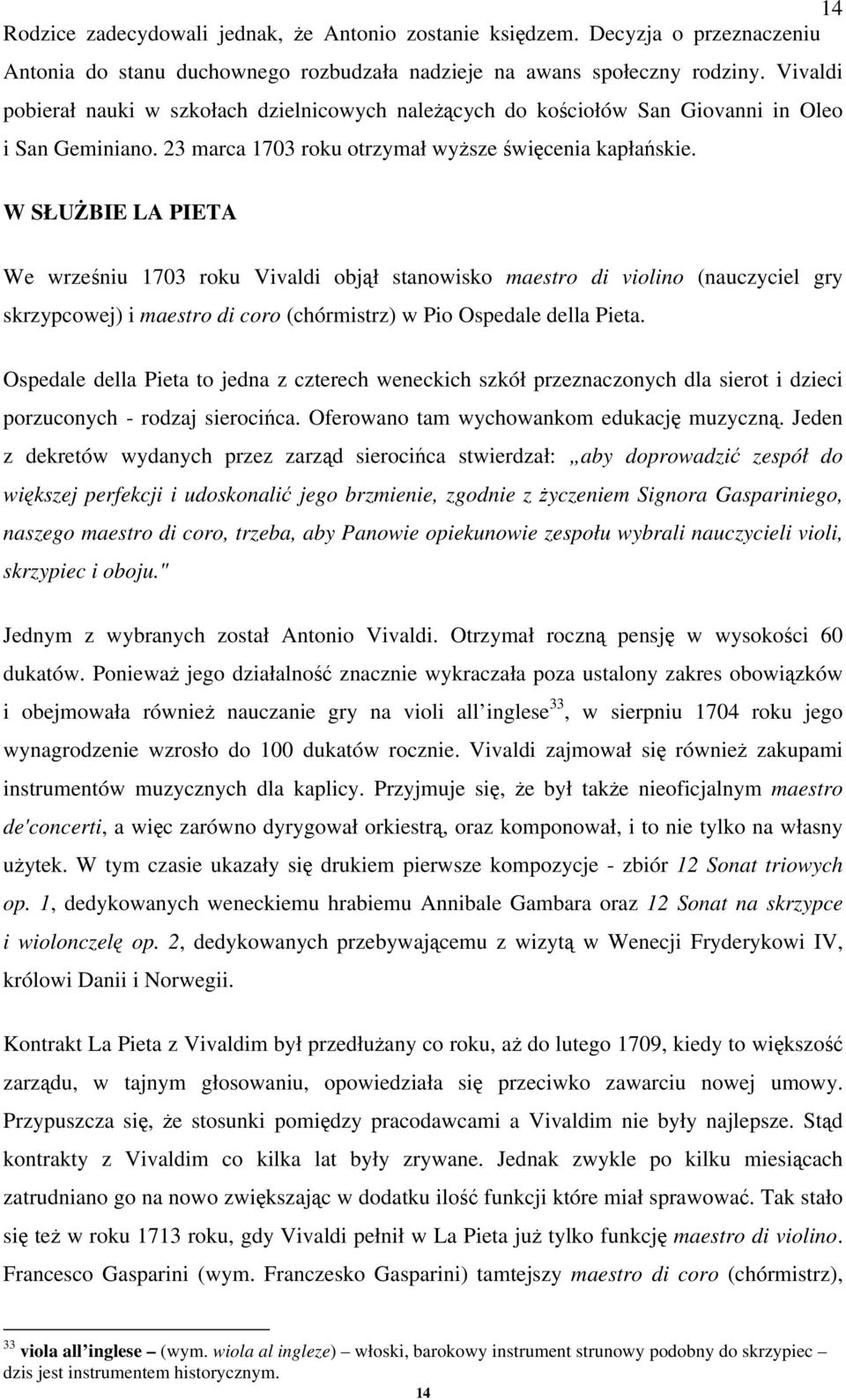 W SŁUŻBIE LA PIETA We wrześniu 1703 roku Vivaldi objął stanowisko maestro di violino (nauczyciel gry skrzypcowej) i maestro di coro (chórmistrz) w Pio Ospedale della Pieta.