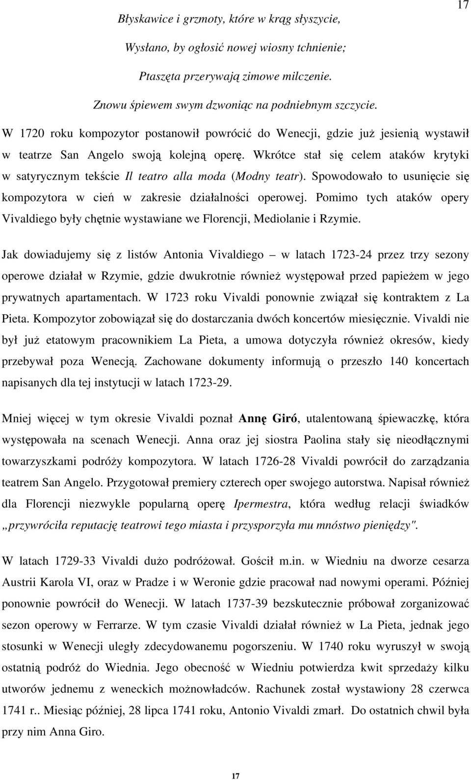 Wkrótce stał się celem ataków krytyki w satyrycznym tekście Il teatro alla moda (Modny teatr). Spowodowało to usunięcie się kompozytora w cień w zakresie działalności operowej.