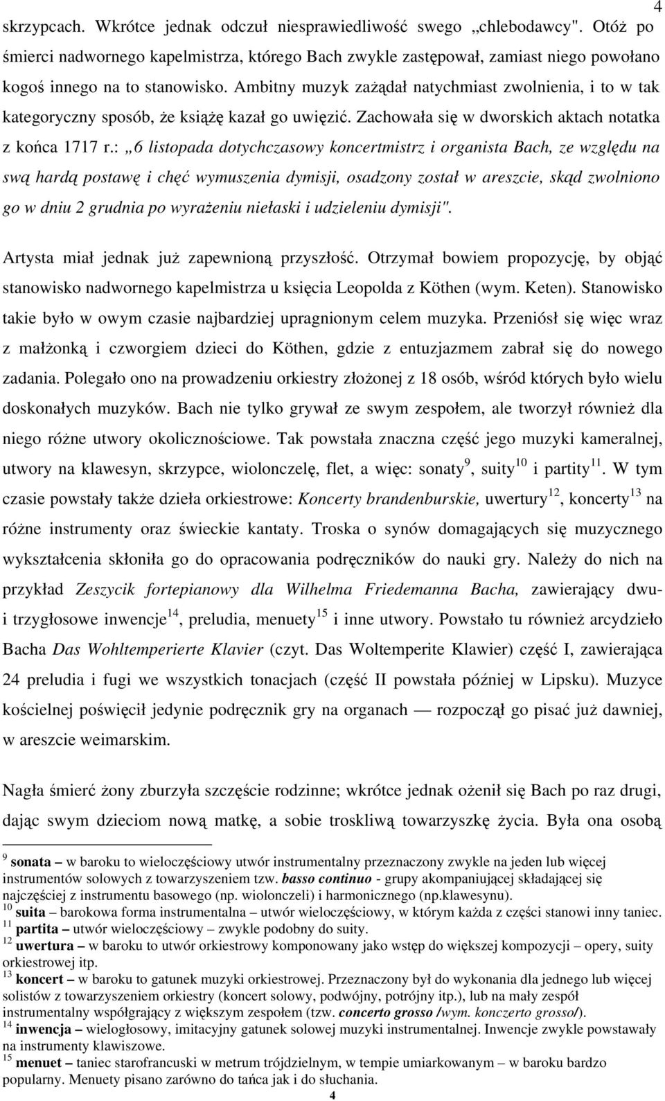 : 6 listopada dotychczasowy koncertmistrz i organista Bach, ze względu na swą hardą postawę i chęć wymuszenia dymisji, osadzony został w areszcie, skąd zwolniono go w dniu 2 grudnia po wyrażeniu